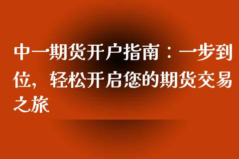 中一期货开户指南:一步到位,轻松开启您的期货交易之旅_在线喊单_第1张_安贝财经网 中一期货开户指南:一步到位,轻松开启您的期货交易之旅_https://www.apanben.com_在线喊单_第1张