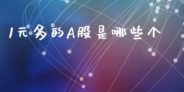 1元多的A股是哪些个_https://www.apanben.com_在线喊单_第1张