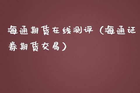 海通期货在线测评（海通证券期货交易）_https://www.apanben.com_在线喊单_第1张