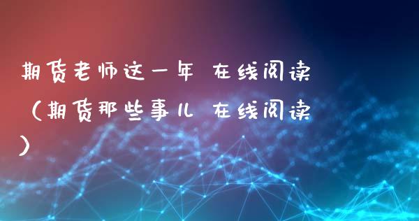 期货老师这一年 在线阅读（期货那些事儿 在线阅读）_https://www.apanben.com_在线喊单_第1张
