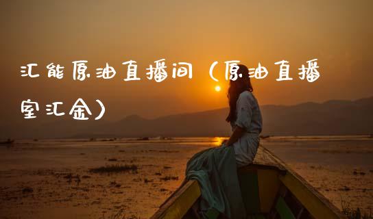 汇能原油直播间（原油直播室汇金）_https://www.apanben.com_在线喊单_第1张