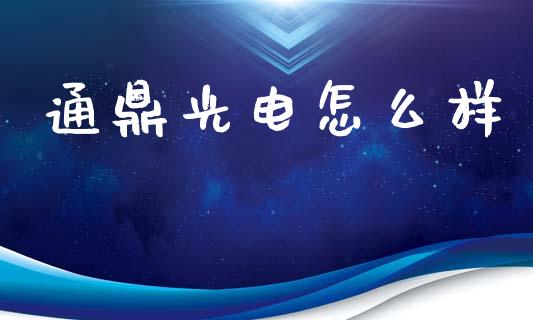 通鼎光电怎么样_https://www.apanben.com_国际期货_第1张