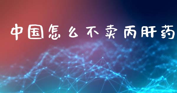 中国怎么不卖丙肝药_https://www.apanben.com_国际财经_第1张
