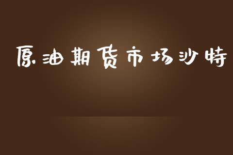 原油期货市场沙特_https://www.apanben.com_财经资讯_第1张