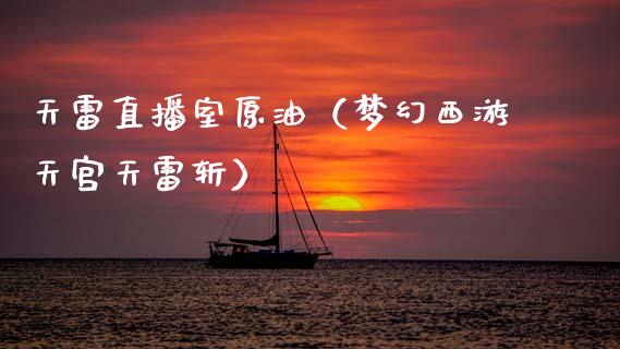 天雷直播室原油（梦幻西游天宫天雷斩）_https://www.apanben.com_在线喊单_第1张