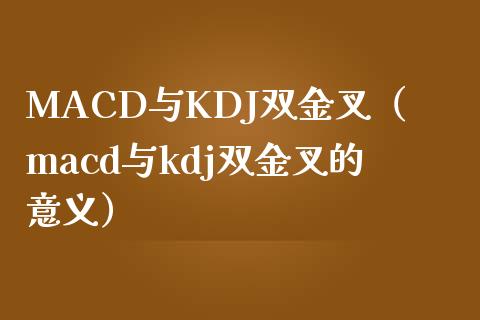 MACD与KDJ双金叉（macd与kdj双金叉的意义）_https://www.apanben.com_国际财经_第1张