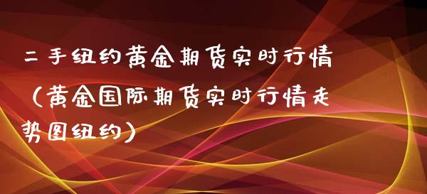 二手纽约黄金期货实时行情（黄金国际期货实时行情走势图纽约）_https://www.apanben.com_国际期货_第1张