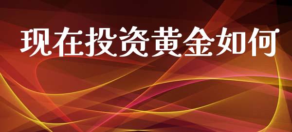 现在投资黄金如何_https://www.apanben.com_期货学院_第1张