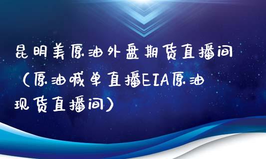 昆明美原油外盘期货直播间（原油喊单直播EIA原油现货直播间）_https://www.apanben.com_在线喊单_第1张