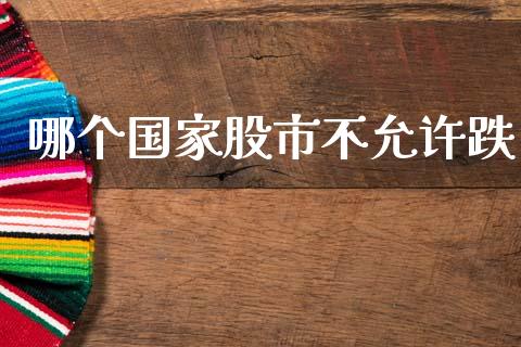 哪个国家股市不允许跌_https://www.apanben.com_在线喊单_第1张