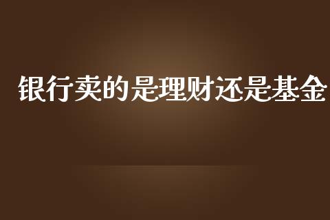 银行卖的是理财还是基金_https://www.apanben.com_财经资讯_第1张