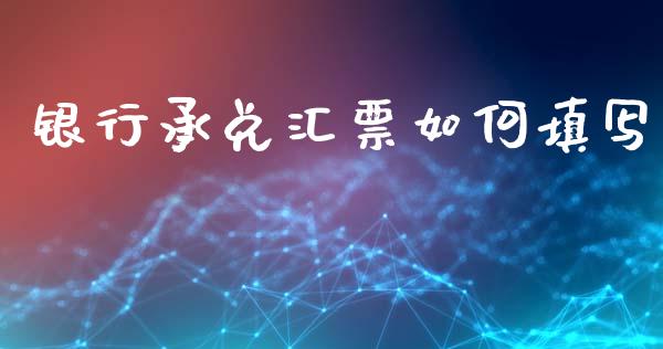 银行承兑汇票如何填写_https://www.apanben.com_股市分析_第1张