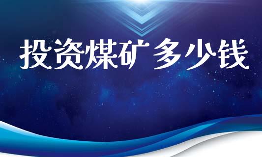 投资煤矿多少钱_https://www.apanben.com_国际期货_第1张
