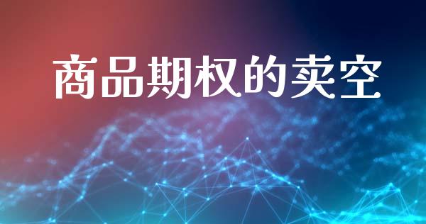 商品期权的卖空_https://www.apanben.com_财经资讯_第1张