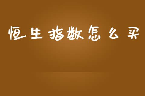 恒生指数怎么买_https://www.apanben.com_财经资讯_第1张