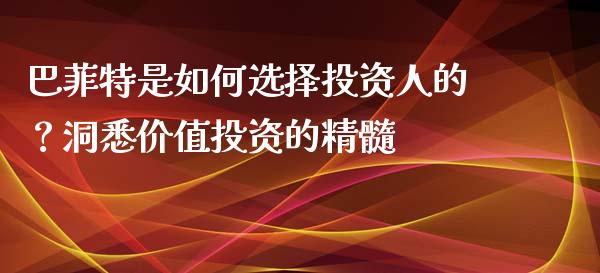 巴菲特是如何选择投资人的？洞悉价值投资的精髓_https://www.apanben.com_期货学院_第1张