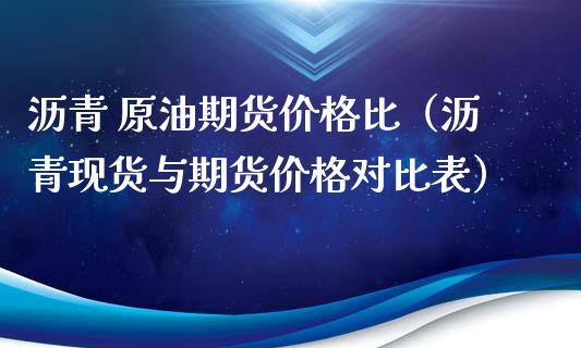 沥青 原油期货价格比（沥青现货与期货价格对比表）_https://www.apanben.com_期货学院_第1张