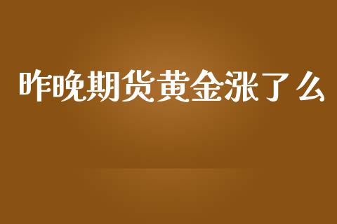 昨晚期货黄金涨了么_https://www.apanben.com_期货学院_第1张