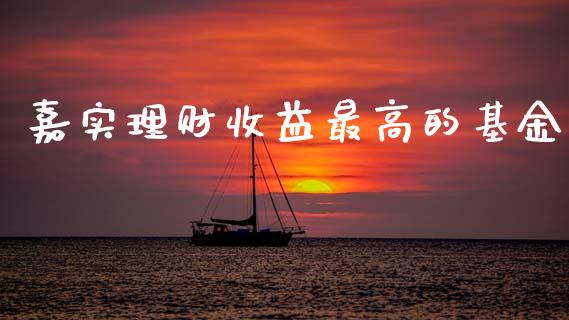 嘉实理财收益最高的基金_https://www.apanben.com_国际财经_第1张