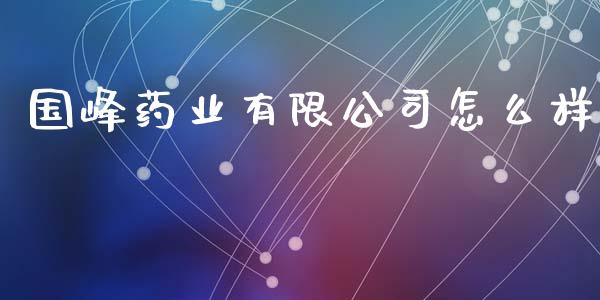国峰药业有限公司怎么样_https://www.apanben.com_股票怎么玩_第1张