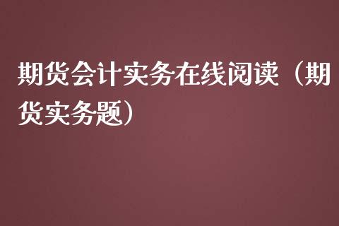 期货会计实务在线阅读（期货实务题）_https://www.apanben.com_在线喊单_第1张