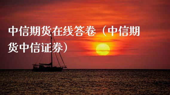 中信期货在线答卷（中信期货中信证券）_https://www.apanben.com_在线喊单_第1张