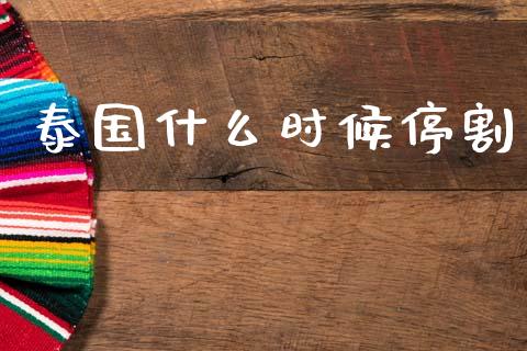 泰国什么时候停割_https://www.apanben.com_股票怎么玩_第1张