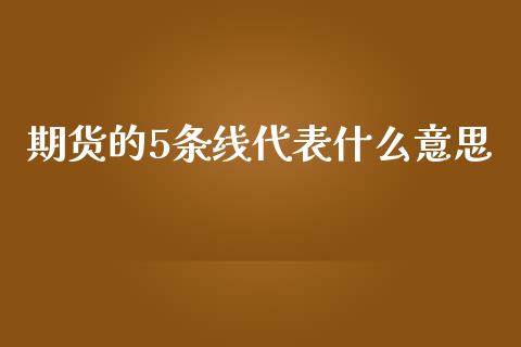 期货的5条线代表什么意思_https://www.apanben.com_股市分析_第1张