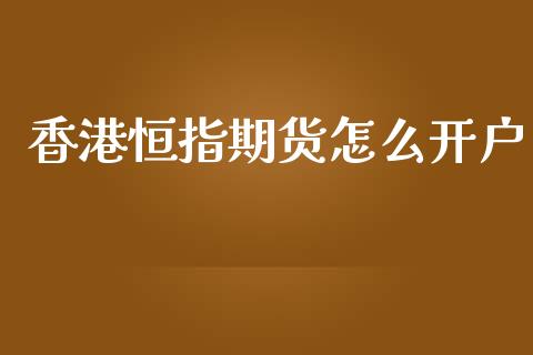 香港恒指期货怎么开户_https://www.apanben.com_期货学院_第1张