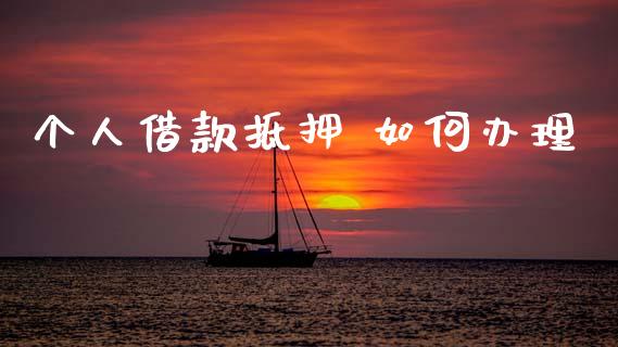 个人借款抵押 如何办理_https://www.apanben.com_股票怎么玩_第1张