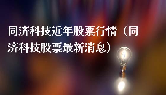 同济科技近年股票行情（同济科技股票最新消息）_https://www.apanben.com_股市分析_第1张