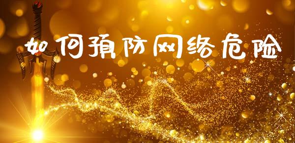 如何预防网络危险_https://www.apanben.com_国际财经_第1张