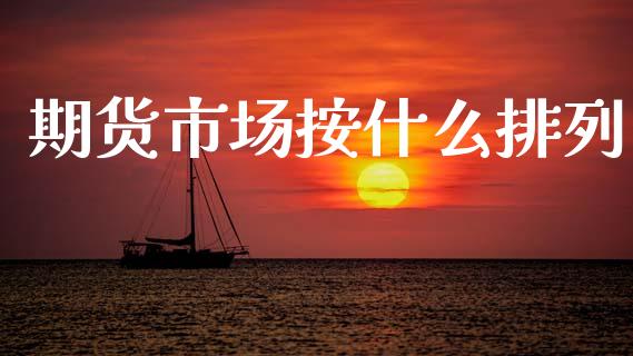 期货市场按什么排列_https://www.apanben.com_股市指导_第1张