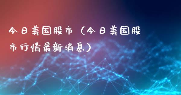 今日美国股市（今日美国股市行情最新消息）_https://www.apanben.com_期货学院_第1张