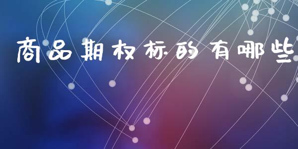 商品期权标的有哪些_https://www.apanben.com_在线喊单_第1张