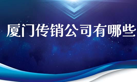 厦门传销公司有哪些_https://www.apanben.com_股票怎么玩_第1张