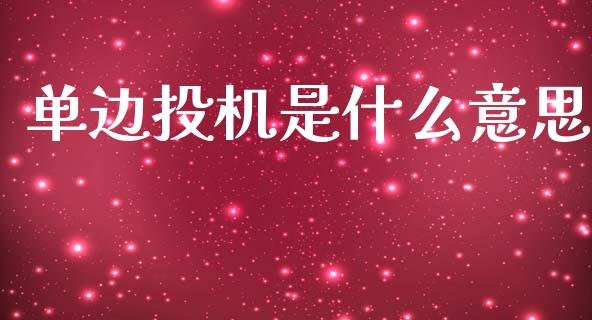 单边投机是什么意思_https://www.apanben.com_国际期货_第1张