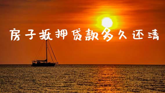 房子抵押贷款多久还清_https://www.apanben.com_股市指导_第1张