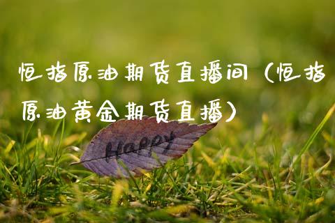 恒指原油期货直播间（恒指原油黄金期货直播）_https://www.apanben.com_在线喊单_第1张
