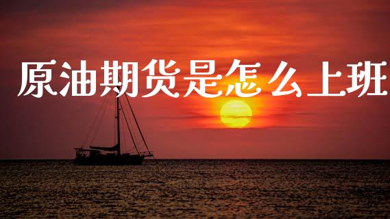 原油期货是怎么上班_https://www.apanben.com_期货学院_第1张