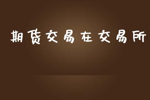 期货交易在交易所_https://www.apanben.com_在线喊单_第1张