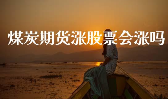 煤炭期货涨股票会涨吗_https://www.apanben.com_在线喊单_第1张