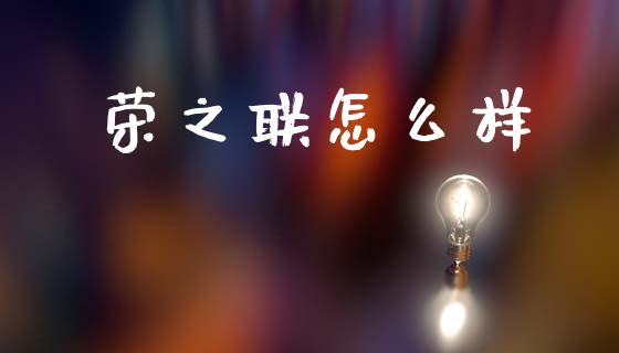 荣之联怎么样_https://www.apanben.com_在线喊单_第1张
