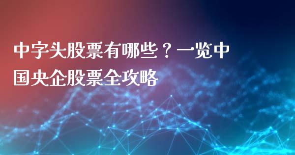 中字头股票有哪些？一览中国央企股票全攻略_https://www.apanben.com_国际期货_第1张