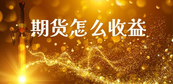 期货怎么收益_https://www.apanben.com_国际期货_第1张