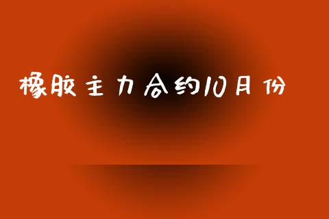 橡胶主力合约10月份_https://www.apanben.com_国际期货_第1张