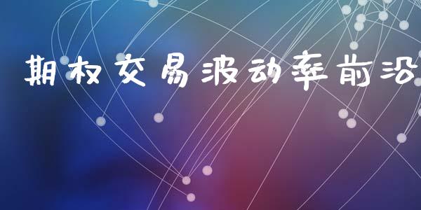 期权交易波动率前沿_https://www.apanben.com_国际期货_第1张