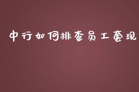 中行如何排查员工套现_https://www.apanben.com_在线喊单_第1张