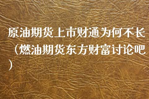 原油期货上市财通为何不长（燃油期货东方财富讨论吧）_https://www.apanben.com_期货学院_第1张