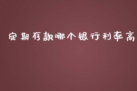 定期存款哪个银行利率高_https://www.apanben.com_国际期货_第1张